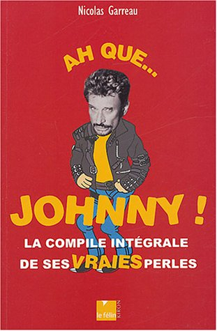 Ah que... Johnny ! : la compile intégrale de ses vraies perles