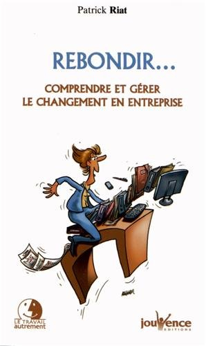 Rebondir... : comprendre et gérer le changement en entreprise
