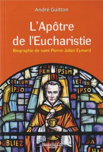 L'apôtre de l'eucharistie : biographie de saint Pierre-Julien Eymard