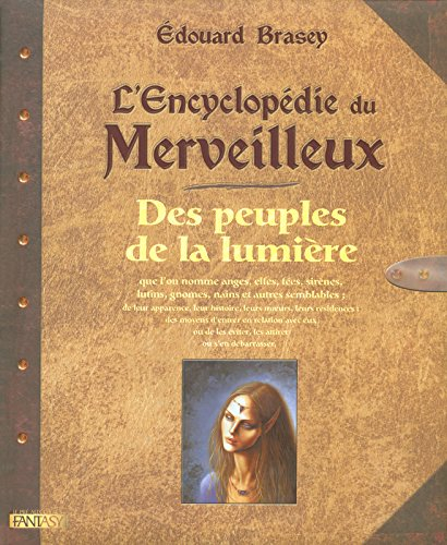 L'encyclopédie du merveilleux. Vol. 1. Des peuples de la lumière que l'on nomme anges, elfes, fées, 