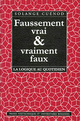 Faussement vrai et vraiment faux : la logique au quotidien