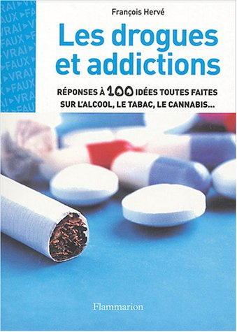 Les drogues et addictions : réponses à 100 idées toutes faites sur l'alcool, le tabac, le cannabis..