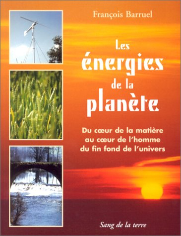 Les énergies de la planète : du coeur de la matière au coeur de l'homme du fin fond de l'Univers