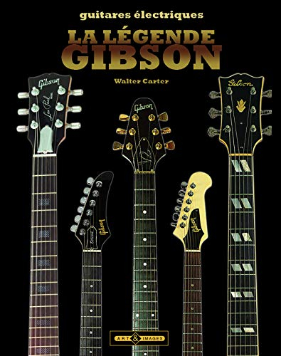 La légende Gibson : guitares électriques : soixante-dix ans de guitares légendaires