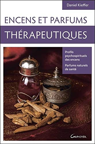 Encens et parfums thérapeutiques : profils psychospirituels des encens, parfums naturels de santé