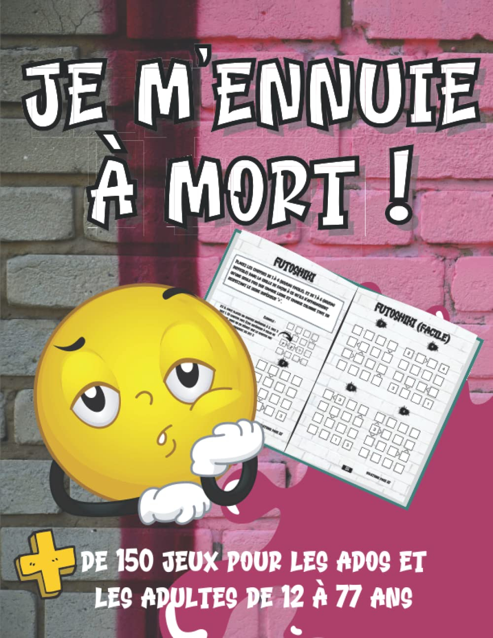 JE M'ENNUIE A MOURIR: + de 150 Jeux et Activités pour les Ados et les Adultes de 12 à 77 Ans - Des J