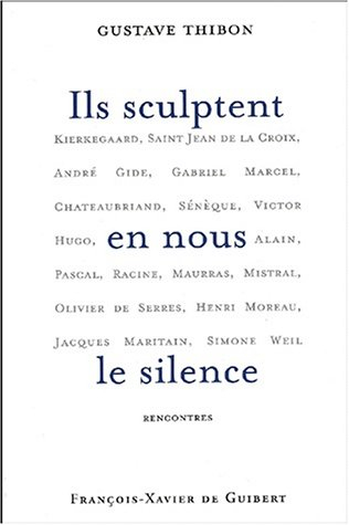 Ils sculptent en nous le silence : rencontres : Kierkegaard, saint Jean de la Croix, André Gide, Gab