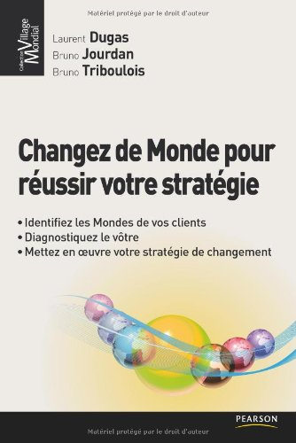 Changez de monde pour réussir votre stratégie : identifiez les mondes de vos clients, diagnostiquez 