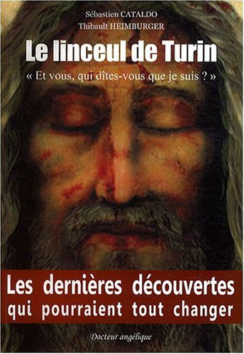 Le linceul de Turin : et vous, que dites-vous que je suis ? : les dernières découvertes qui pourraie