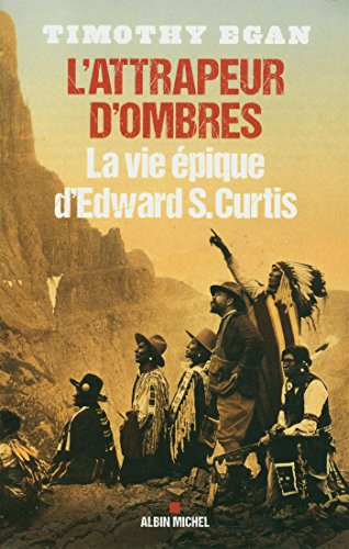 L'attrapeur d'ombres : la vie épique d'Edward S. Curtis
