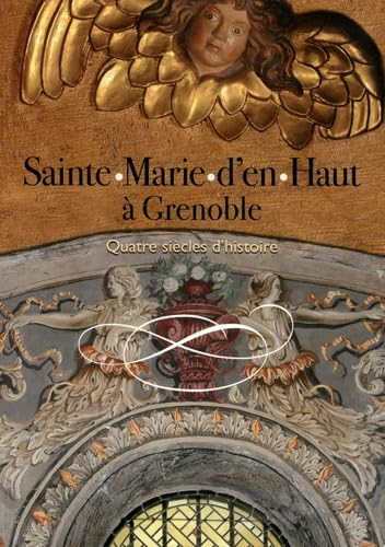 Sainte-Marie d'en-Haut à Grenoble: Quatre siècles d'histoire