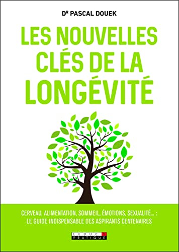 Les nouvelles clés de la longévité : cerveau, alimentation, sommeil, émotions... : le guide indispen