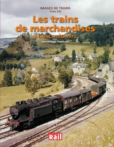Images de trains. Vol. 21. Le trafic de marchandises à la SNCF, 1938-1972