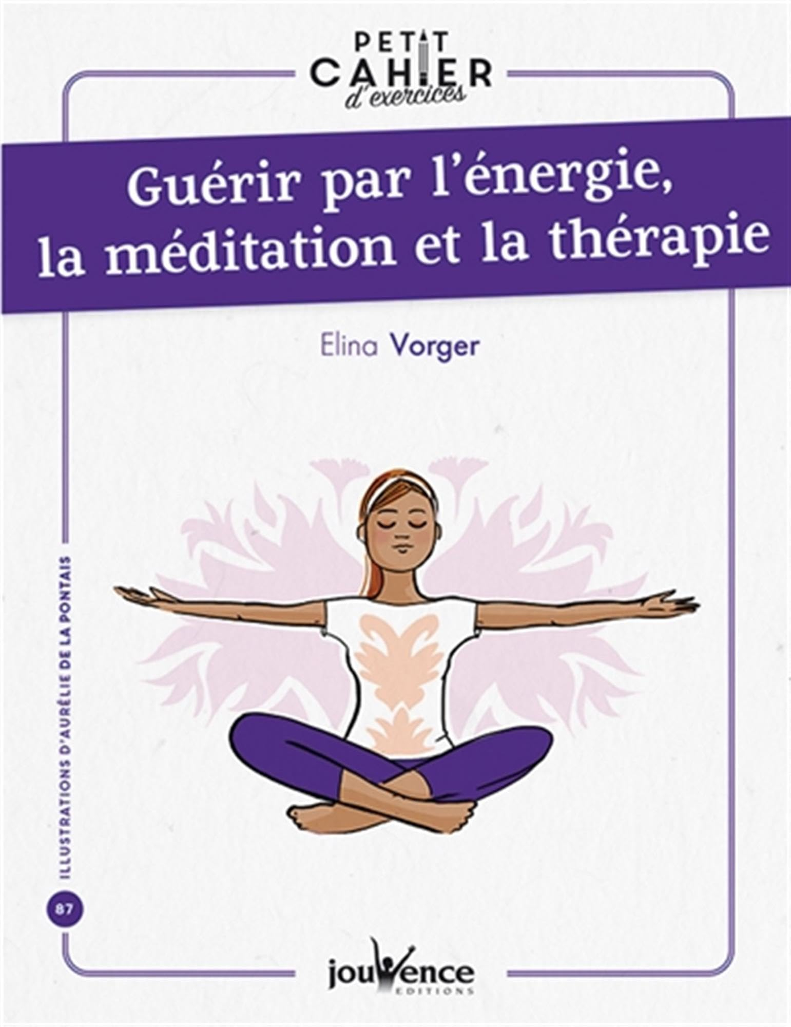Guérir par l'énergie, la méditation et la thérapie : petit cahier d'exercices