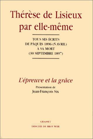 Thérèse de Lisieux par elle-même. Vol. 3. L'épreuve et la grâce : tous ses écrits de Pâques 1896 (5 