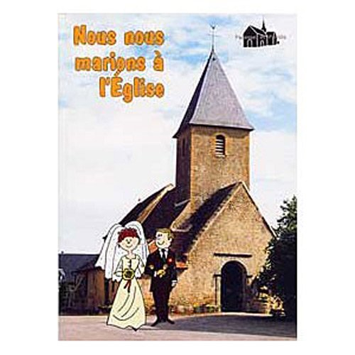 Nous nous marions à l'église : pour comprendre, préparer, et célébrer le mariage chrétien