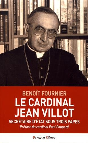 Le cardinal Jean Villot : secrétaire d'Etat sous trois papes : une vie donnée