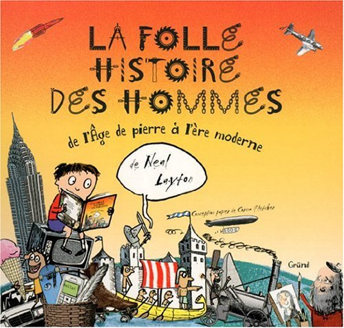 La folle histoire des hommes : de l'âge de pierre à l'ère moderne