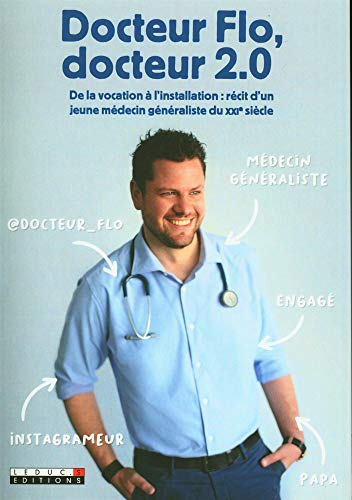 Docteur Flo, docteur 2.0 : de la vocation à l'installation : récit d'un jeune médecin généraliste du
