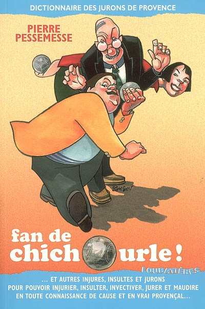 Fan de chichourle ! : et autres injures, insultes et jurons pour pouvoir injurier, insulter, invecti