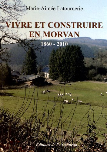Vivre et construire en Morvan : 1860-2010