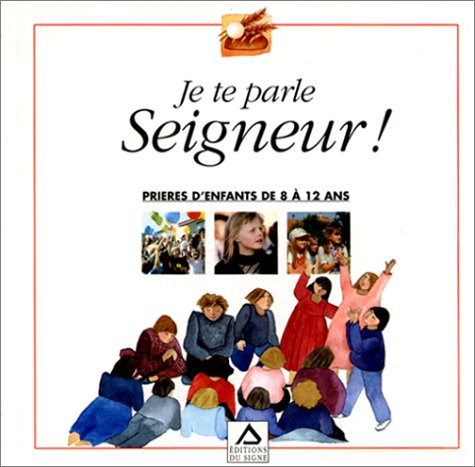 Je te parle seigneur ! : prières d'enfants de 8 à 12 ans