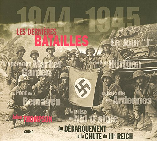 1944-1945 : les dernières batailles : du débarquement à la chute du IIIe Reich