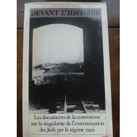 Devant l'histoire : les documents de la controverse sur la singularité de l'extermination des juifs 