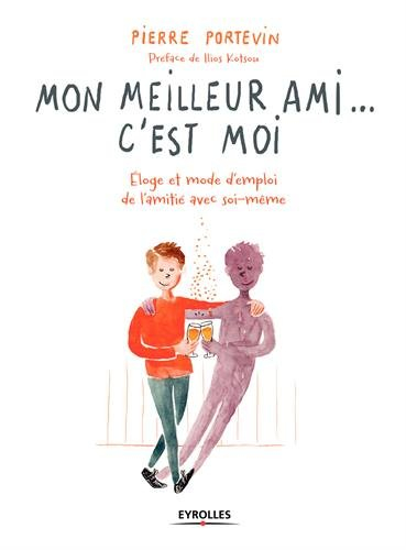 Mon meilleur ami... c'est moi : éloge et mode d'emploi de l'amitié avec soi-même