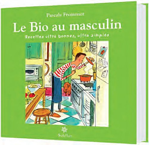 Le bio au masculin : recettes de cuisine ultra simples, ultra bonnes !