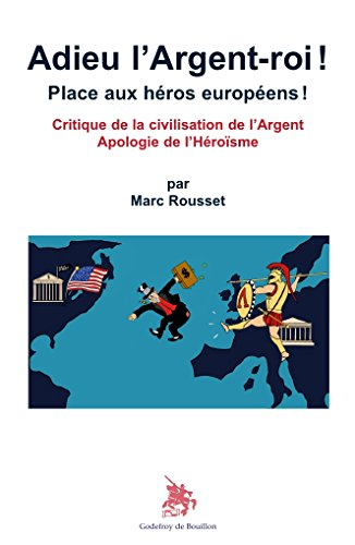 Adieu l'argent-roi ! : place aux héros européens ! : critique de la civilisation de l'argent, apolog