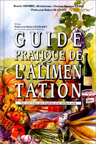 Guide pratique de l'alimentation : pour vivre mieux, plus longtemps et en meilleure santé