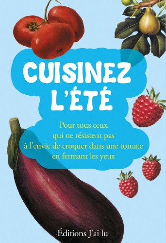 Cuisinez l'été : pour tous ceux qui ne résistent pas à l'envie de croquer dans une tomate en fermant