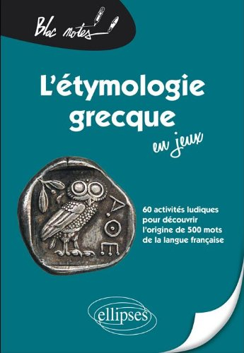 L'étymologie grecque en jeux : 60 activités ludiques pour découvrir l'origine de 500 mots de la lang