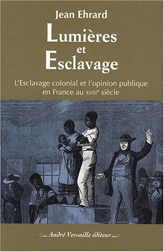Lumières et esclavage : l'esclavage colonial et l'opinion publique en France au XVIIIe siècle