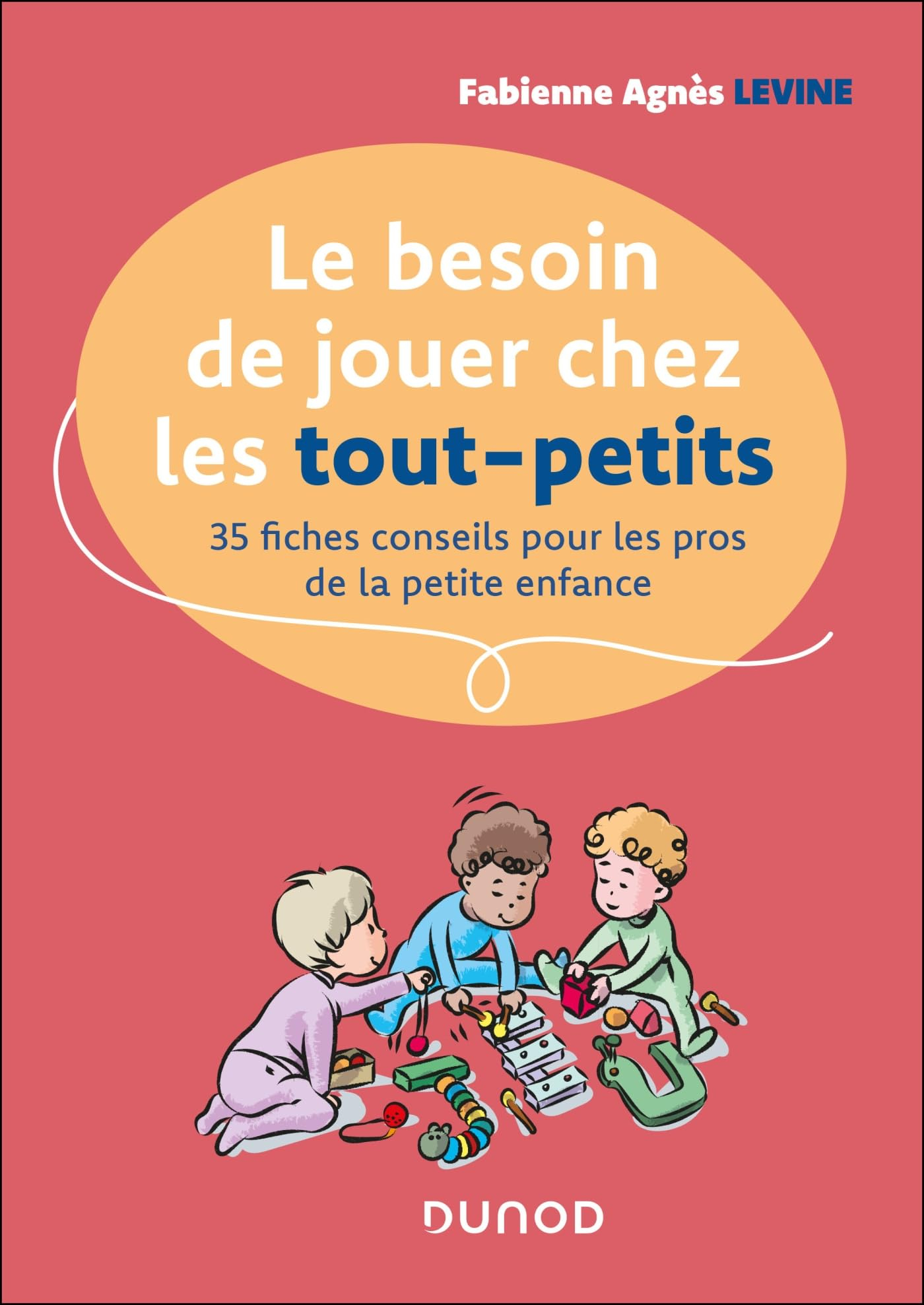 Le besoin de jouer chez les tout-petits : 35 fiches conseils pour les pros de la petite enfance