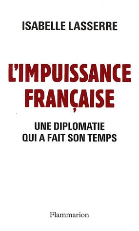 L'impuissance française, 1989-2007 : une diplomatie qui a fait son temps