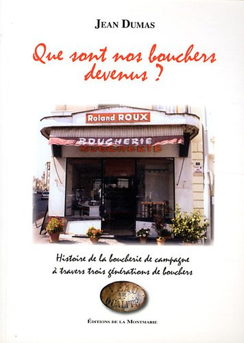 Que sont nos bouchers devenus ? : histoire de la boucherie de campagne à travers trois générations d