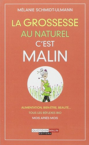 La grossesse au naturel, c'est malin : alimentation, bien-être, beauté... : tous les réflexes bio mo