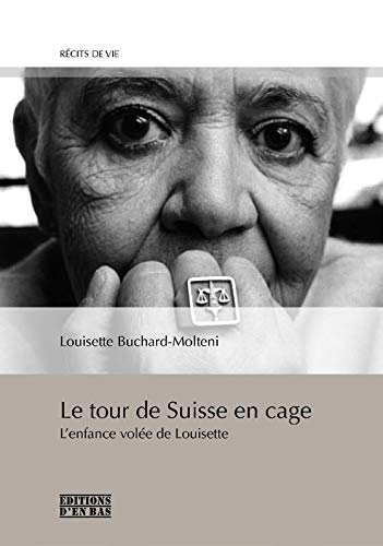 Le tour de Suisse en cage : l'enfance volée de Louisette