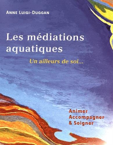 Les médiations aquatiques : un ailleurs de soi... : animer, accompagner & soigner