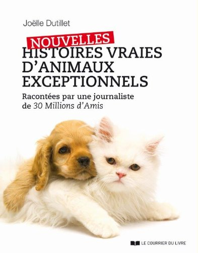 Nouvelles histoires vraies d'animaux exceptionnels : racontées par une journaliste de 30 millions d'
