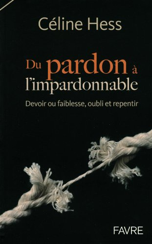 Du pardon à l'impardonnable : devoir ou faiblesse, oubli et repentir