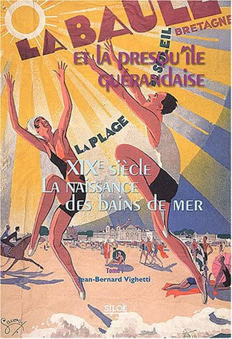 La Baule et la presqu'île guérandaise. Vol. 1. XIXe siècle, la naissance des bains de mer