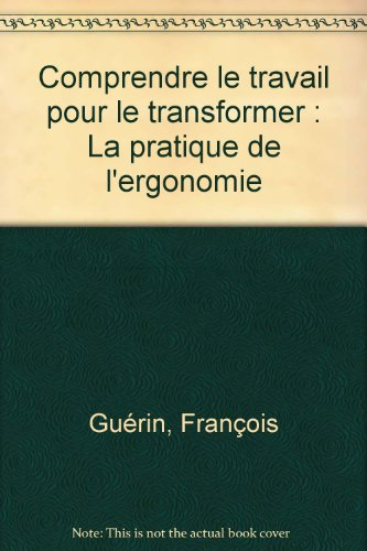 Comprendre le travail pour le transformer : la pratique de l'ergonomie