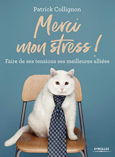 Merci mon stress ! : faire de ses tensions ses meilleures alliées