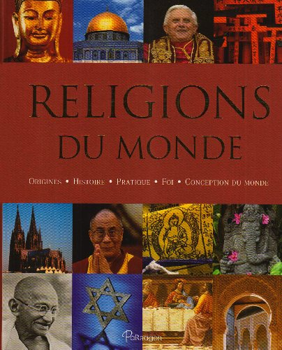 Religions du monde : origines, histoire, pratique, foi, conception du monde
