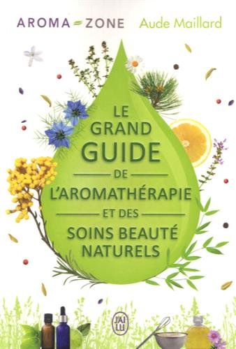 Le grand guide de l'aromathérapie et des soins beauté naturels