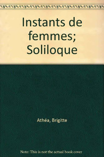 Théâtre. Vol. 1. Instants de femmes. Soliloque