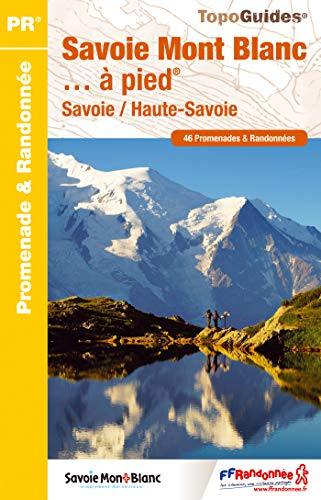 Savoie-Mont-Blanc... à pied : Savoie, Haute-Savoie : 46 promenades & randonnées